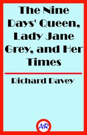 The Nine Days  Queen, Lady Jane Grey, and Her Times (Illustrated)