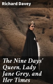 The Nine Days  Queen, Lady Jane Grey, and Her Times