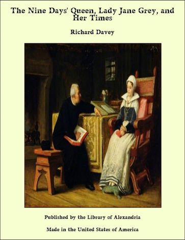 The Nine Days' Queen, Lady Jane Grey, and Her Times - Richard Davey