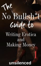 The No Bullsh*t Guide To Writing Erotica and Making Money