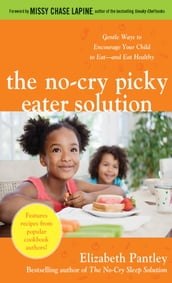 The No-Cry Picky Eater Solution: Gentle Ways to Encourage Your Child to Eatand Eat Healthy