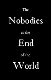 The Nobodies at the End of the World