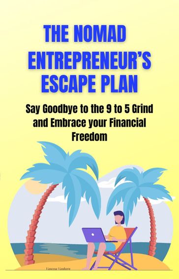 The Nomad Entrepreneur's Escape Plan: Say Goodbye to the 9 to 5 Grind and Embrace your Financial Freedom - Vanessa Vanhorn