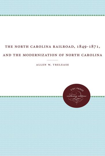 The North Carolina Railroad, 1849-1871, and the Modernization of North Carolina - Allen W. Trelease