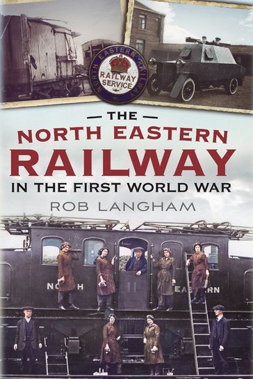 The North Eastern Railway in the First World War - Rob Langham