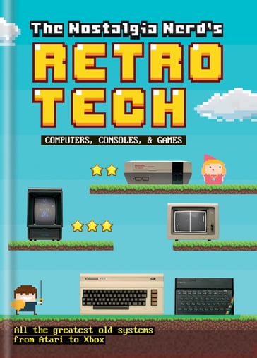 The Nostalgia Nerd's Retro Tech: Computer, Consoles & Games - Peter Leigh