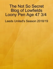 The Not So Secret Blog of Lowfields Loony Pen Age 47 3/4. Leeds United s Season 2018/19