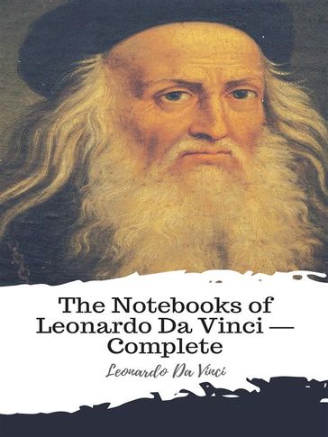 The Notebooks of Leonardo Da Vinci  Complete - Leonardo Da Vinci