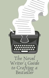 The Novel Writer s Guide to Crafting a Bestseller