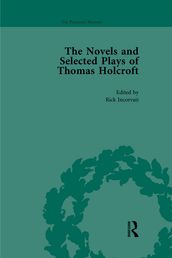 The Novels and Selected Plays of Thomas Holcroft Vol 1