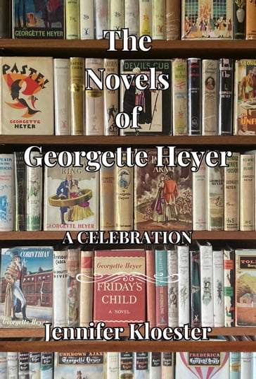 The Novels of Georgette Heyer  A Celebration - Jennifer Kloester