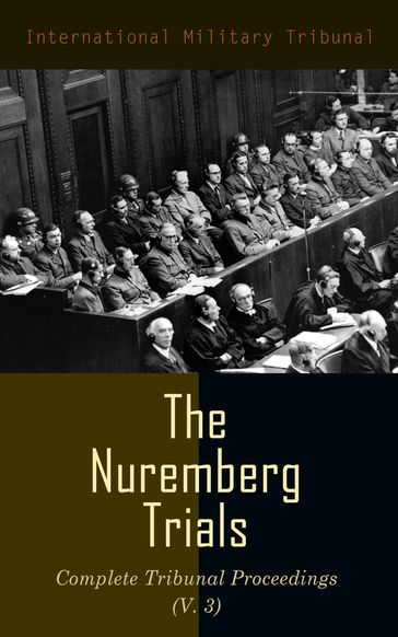 The Nuremberg Trials: Complete Tribunal Proceedings (V. 3) - International Military Tribunal