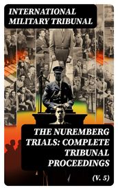 The Nuremberg Trials: Complete Tribunal Proceedings (V. 5)