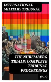 The Nuremberg Trials: Complete Tribunal Proceedings (V. 7)