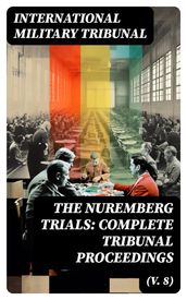 The Nuremberg Trials: Complete Tribunal Proceedings (V. 8)