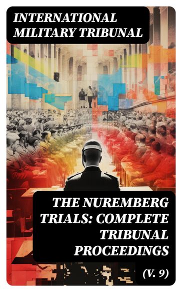 The Nuremberg Trials: Complete Tribunal Proceedings (V. 9) - International Military Tribunal