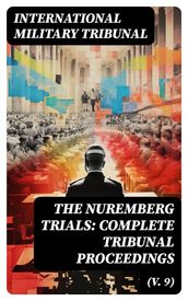 The Nuremberg Trials: Complete Tribunal Proceedings (V. 9)
