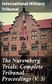 The Nuremberg Trials: Complete Tribunal Proceedings (V. 5)