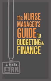 The Nurse Manager s Guide to Budgeting & Finance