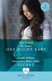 The Nurse s One-Night Baby / Nurse With A Billion Dollar Secret: The Nurse s One-Night Baby (California Nurses) / Nurse with a Billion Dollar Secret (California Nurses) (Mills & Boon Medical)