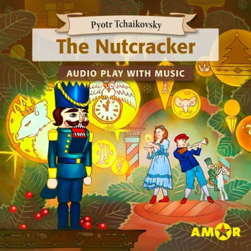 The Nutcracker, The Full Cast Audioplay with Music - Classics for Kids, Classic for everyone - Pyotr Tchaikovsky