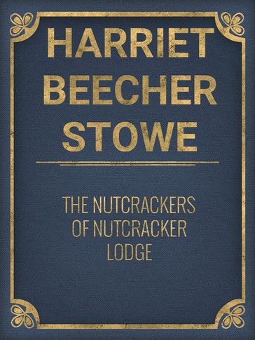 The Nutcrackers of Nutcracker Lodge - Harriet Beecher Stowe