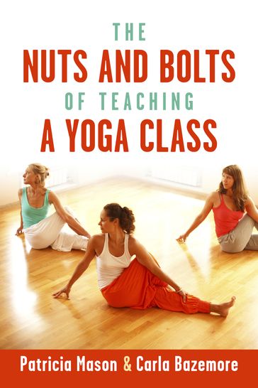 The Nuts and Bolts of Teaching a Yoga Class - Carla Bazemore - Patricia Mason