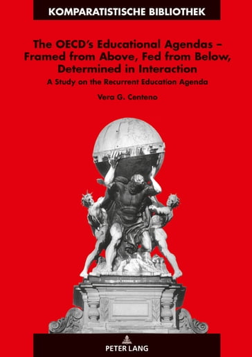 The OECD's Educational Agendas  Framed from Above, Fed from Below, Determined in Interaction - Vera Centeno - Jurgen Schriewer