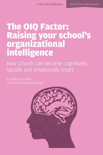 The OIQ Factor: Raising Your School's Organizational Intelligence: How Schools Can Become Cognitively, Socially and Emotionally Smart - Ochan Kusuma-Powell - William Powell