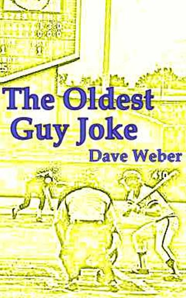 The OIdest Guy Joke: A Trilogy of Families, Fame and Baseball - Dave Weber