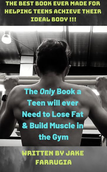 The ONLY Book a Teen Will Ever Need to Lose Fat & Build Muscle in the Gym - jake Farrugia