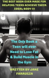 The ONLY Book a Teen Will Ever Need to Lose Fat & Build Muscle in the Gym