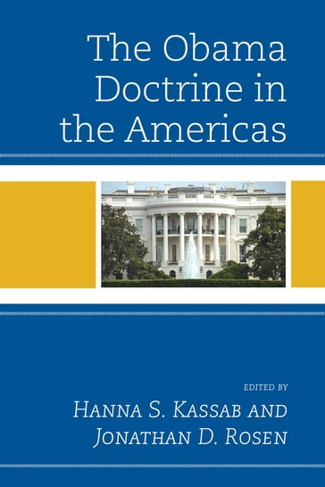 The Obama Doctrine in the Americas - María Belén Ahumada - Khatchik DerGhougassian - Ralph H. Espach - Eduardo A. Gamarra - Jean-Claude Garcia-Zamor - Victor J. Hinojosa - Athanasios Hristoulas - Maria Ilcheva - Barnett S. Koven - Bradford R. McGuinn - Dario Moreno - Orlando J. Pérez - Christa L. Remington - Jonathan D. Rosen - Oliver Santín Peña - Dianne Williams - Roberto Zepeda Martínez - Cato Institute Ted Galen Carpenter - Northern Michigan University Hanna S. Kassab - George Washington University Cynthia McClintock