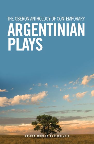 The Oberon Anthology of Contemporary Argentinian Plays - Candelaria Sabagh - Fabián Miguel Díaz - Franco Calluso - Juan Ignacio Fernandez - Leonel Giacometto - Mariano Tenconi Blanco