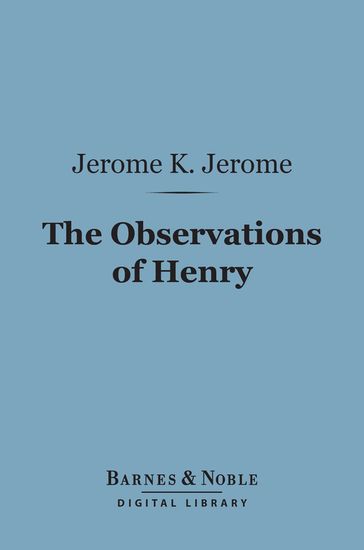 The Observations of Henry (Barnes & Noble Digital Library) - Jerome K. Jerome