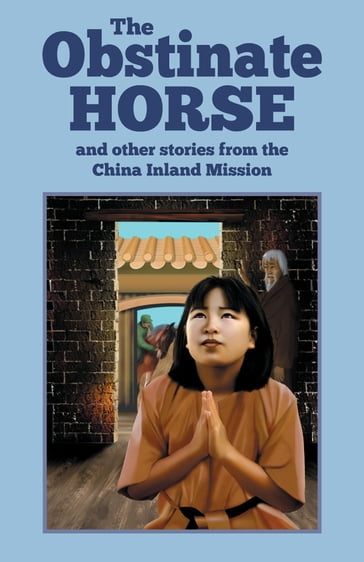 The Obstinate Horse and Other Stories from the China Inland Mission - China Inland Mission