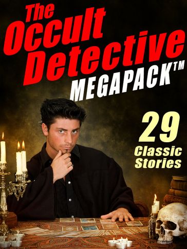 The Occult Detective Megapack - J. Sheridan Le Fanu - Seabury Quinn - Robert E. Howard - Mary Fortune - William Hope Hodgson - E. - H. Heron