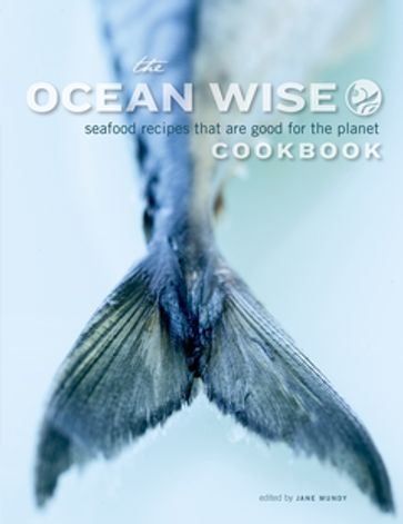 The Ocean Wise Cookbook - Jane Mundy