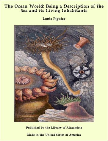 The Ocean World: Being a Description of the Sea and its Living Inhabitants - Louis Figuier