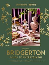 The Official Bridgerton Guide to Entertaining: How to Cook, Host, and Toast Like a Member of the Ton