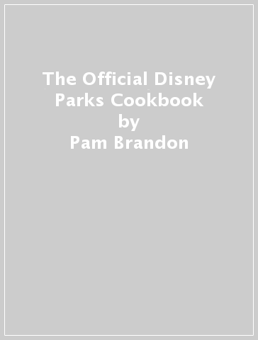 The Official Disney Parks Cookbook - Pam Brandon
