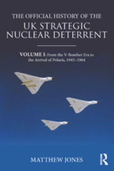 The Official History of the UK Strategic Nuclear Deterrent - Matthew Jones