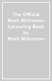 The Official Mark Wilkinson Colouring Book