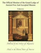 The Official Monitor of the Grand Lodge of Ancient Free And Accepted Masons