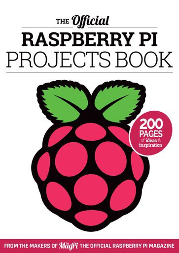 The Official Raspberry Pi Projects Book Volume 1 - The Makers of The MagPi magazine