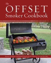 The Offset Smoker Cookbook