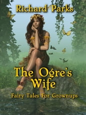 The Ogre s Wife: Fairy Tales for Grownups