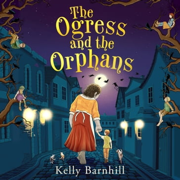 The Ogress and the Orphans: The magical New York Times bestseller - Kelly Barnhill