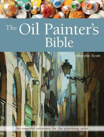The Oil Painter's Bible - Marylin Scott