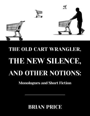 The Old Cart Wrangler, The New Silence, and Other Notions - Brian Price - Evie Brosius